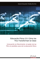 Educación Física 2.0: Cómo las TICs Transforman la Clase: Innovación en Movimiento: el poder de las TICs en posibles usos de la educación física (Spanish Edition) 9999320015 Book Cover