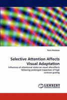 Selective Attention Affects Visual Adaptation: Influences of attentional states on visual aftereffects following prolonged inspection of high contrast grating 3838395212 Book Cover