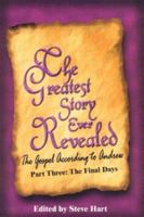 The Greatest Story Ever Revealed: The Gospel According to Andrew Part Three The Final Days (Greatest Story Ever Revealed) 0974031844 Book Cover