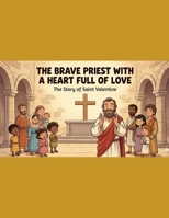 The Brave Priest with a Heart Full of Love: The Story of Saint Valentine B0GKXK67VS Book Cover