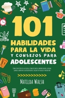 101 Habilidades Para la Vida y Consejos Para Adolescentes - Cómo tener éxito en la escuela, establecer metas, ahorrar dinero, cocinar, limpiar, ... un negocio y mucho más 1915542413 Book Cover