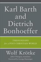 Karl Barth and Dietrich Bonhoeffer: Theologians for a Post-Christian World 0801098173 Book Cover