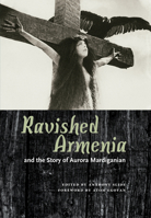 Ravished Armenia and the Story of Aurora Mardiganian 1617038482 Book Cover