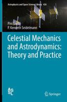 Celestial Mechanics and Astrodynamics: Theory and Practice 3662503689 Book Cover