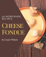 50 Homemade Cheese Fondue Recipes: A Cheese Fondue Cookbook that Novice can Cook B08P1FC87N Book Cover