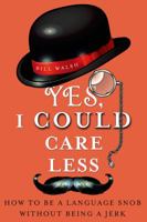 Yes, I Could Care Less: How to Be a Language Snob Without Being a Jerk 1250006635 Book Cover