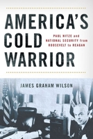 America's Cold Warrior: Paul Nitze and National Security from Roosevelt to Reagan 150177607X Book Cover