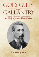 God, Guts, and Gallantry: The Faith, Courage, and Accomplishments of Major James Lide Coker 197369767X Book Cover