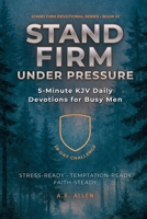Stand Firm Under Pressure: 5-Minute KJV Daily Devotions for Busy Men: A 28-Day Challenge to Stay Steady Under Stress & Temptation (Stand Firm Devotional Series) B0GRTCLDXW Book Cover