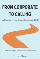 From Corporate to Calling: A Journey of Redefining Success and Self B0FCG3142K Book Cover