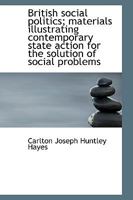 British social politics;: Materials illustrating contemporary state action for the solution of social problems 0530776464 Book Cover