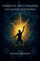 Forbidden Truth: Breaking the Matrix of Control B0FWN9C18L Book Cover