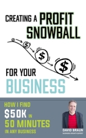 Creating A Profit Snowball For Your Business: How I Find $50K In 50 Minutes In Any Business 1777632528 Book Cover