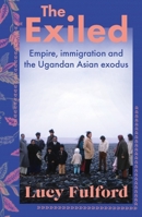 The Exiled: Empire, Immigration and the Ugandan Asian Exodus 1399711172 Book Cover