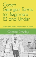 Coach George's Tennis for Beginners 12 and Under: What new tennis parents should know B0GMH31ZK8 Book Cover