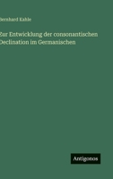 Zur Entwicklung Der Consonantischen Declination Im Germanischen 3744667359 Book Cover
