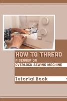 How To Thread A Serger Or Overlock Sewing Machine: Tutorial Book: Serger Seam Guide null Book Cover