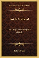 Art in Scotland, its Origin and Progress B0BPRWFGVV Book Cover