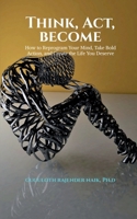Think, Act, Become: How to Reprogram Your Mind, Take Bold Action, and Create the Life You Deserve B0FSY8ZTZW Book Cover