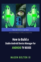 How to Build a Stable Android Device Manager for Android TV Boxes: Build an Android Manager to CONTROL your Android TV Box 1079006451 Book Cover