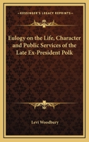 Eulogy on the Life, Character, and Public Services of the Late Ex-President Polk; 0548487510 Book Cover
