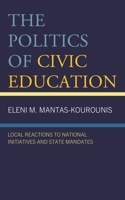 The Politics of Civic Education: Local Reactions to National Initiatives and State Mandates 1666955124 Book Cover