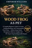 WOOD FROG AS PET: A Complete Beginner’s Guide To Caring, Feeding, Breeding, And Understanding Wood Frogs — Habitat Setup, Health Management, Behavior ... And 50+ Expert Faqs For Responsible Keepers B0GYZBM2K6 Book Cover