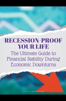 Recession-Proof Your Life: The Ultimate Guide to Financial Stability During Economic Downturns 1776969421 Book Cover