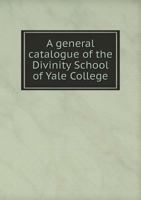 A General Catalogue of the Divinity School of Yale College 5518708777 Book Cover