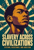Slavery Across Civilizations: Systems, Resistance, and Abolition B0HGM4N11Z Book Cover
