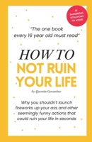 How to not ruin your life: The one book every 16-year-old must read - A life-saving birthday present for every 16-year-old teenager. B0CN3C626Q Book Cover