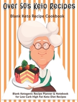 Over 50's Keto Recipes: Blank Keto Recipe Cookbook: Blank Ketogenic Recipe Planner & Notebook for Low Carb High Fat Keto Diet Recipes 1696480930 Book Cover