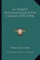 La France Ecclesiastique Pour L'Annee 1784 (1784) 1104775646 Book Cover