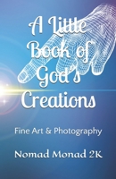 A Little Book of God's Creation: Fine Art & Photography by Nomad Monad 2K 1998517306 Book Cover