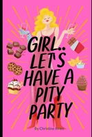GIRL.. Let's Have A Pity Party: How to Move Through the Mess, Rewrite Your Story, and Come Home to Your True Power 1764659422 Book Cover