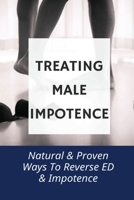 Treating Male Impotence: Natural & Proven Ways To Reverse ED & Impotence: Cure Your Impotence B095LH2J7D Book Cover