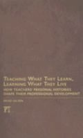 Teaching What They Learn, Learning What They Live: How Teachers' Personal Histories Shape Their Professional Development 1594515360 Book Cover
