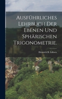 Ausführliches Lehrbuch der ebenen und sphärischen Trigonometrie. 1018207961 Book Cover