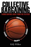 Collective Bargaining: Taking Control Away from the Players! 1434382214 Book Cover