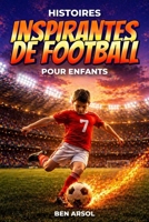 Histoires inspirantes de football pour enfants: 15 histoires inspirantes de football vraies pour les jeunes lecteurs, avec des leçons de courage, de ... et de ne jamais abandonner (French Edition) B0GZ823FVY Book Cover