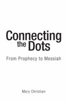 Connecting the Dots: From Prophecy to Messiah 1973651815 Book Cover