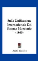 Sulla Unificazione Internazionale Del Sistema Monetario (1869) (Italian Edition) 1295167220 Book Cover