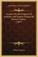 Lectures On The Progress Of Anatomy And Surgery During The Present Century 1145422470 Book Cover