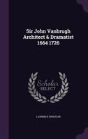 Sir John Vanbrugh - Architect & Dramatist 1664-1726 1406770019 Book Cover