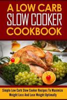 A Low Carb Slow Cooker Cookbook The Best Low Carb Slow Cooker Recipes To Maxim 1500622141 Book Cover