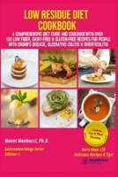Low Residue Diet Cookbook: A Comprehensive Diet Guide and Cookbook with Over 130 Low Fiber Dairy Free Gluten Free Recipes for People with Crohn's Disease, Ulcerative Colitis and Diverticulitis B0857CHF7P Book Cover