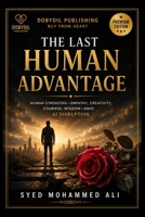 The Last Human Advantage: Why Empathy, Creativity, Courage, Wisdom and Character Will Matter More Than Ever in the Age of Artificial Intelligence B0H48W1F1G Book Cover
