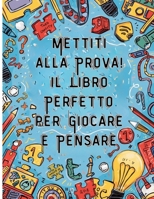 Mettiti alla Prova! Il Libro Perfetto per Giocare e Pensare B0FC5N9BZ1 Book Cover