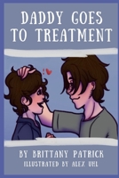 Daddy Goes to Treatment 1955368015 Book Cover