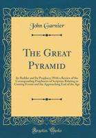 The Great Pyramid: Its Builder and Its Prophecy; With a Review of the Corresponding Prophecies of Scripture Relating to Coming Events and 033171079X Book Cover